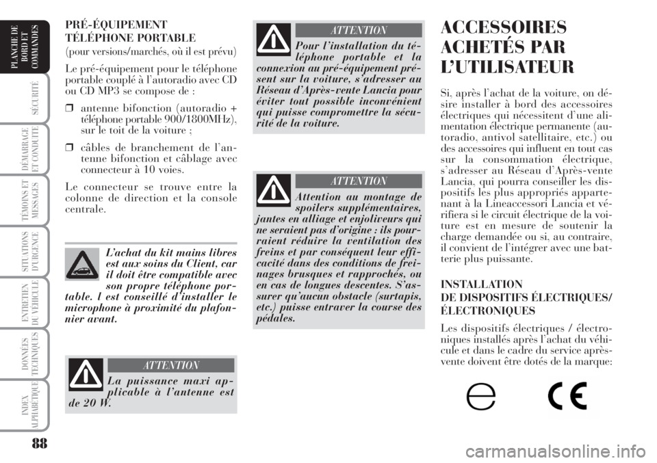 Lancia Musa 2010  Notice dentretien (in French) 88
SÉCURITÉ
DÉMARRAGE
ET CONDUITE
TÉMOINS ET
MESSAGES
SITUATIONS
D’URGENCE
ENTRETIEN
DU VÉHICULE 
DONNÉES
TECHNIQUES
INDEX
ALPHABÉTIQUE
PLANCHE DE
BORD ET
COMMANDES
ACCESSOIRES
ACHETÉS PAR
L