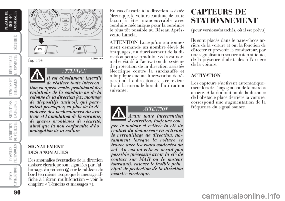 Lancia Musa 2010  Notice dentretien (in French) 90
SÉCURITÉ
DÉMARRAGE
ET CONDUITE
TÉMOINS ET
MESSAGES
SITUATIONS
D’URGENCE
ENTRETIEN
DU VÉHICULE 
DONNÉES
TECHNIQUES
INDEX
ALPHABÉTIQUE
PLANCHE DE
BORD ET
COMMANDES
En cas d’avarie à la di