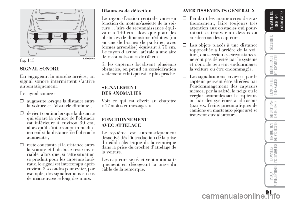 Lancia Musa 2010  Notice dentretien (in French) 91
SÉCURITÉ
DÉMARRAGE
ET CONDUITE
TÉMOINS ET
MESSAGES
SITUATIONS
D’URGENCE
ENTRETIEN
DU VÉHICULE
DONNÉES
TECHNIQUES
INDEX
ALPHABÉTIQUE
PLANCHE DE
BORD ET
COMMANDES
Distances de détection
Le 