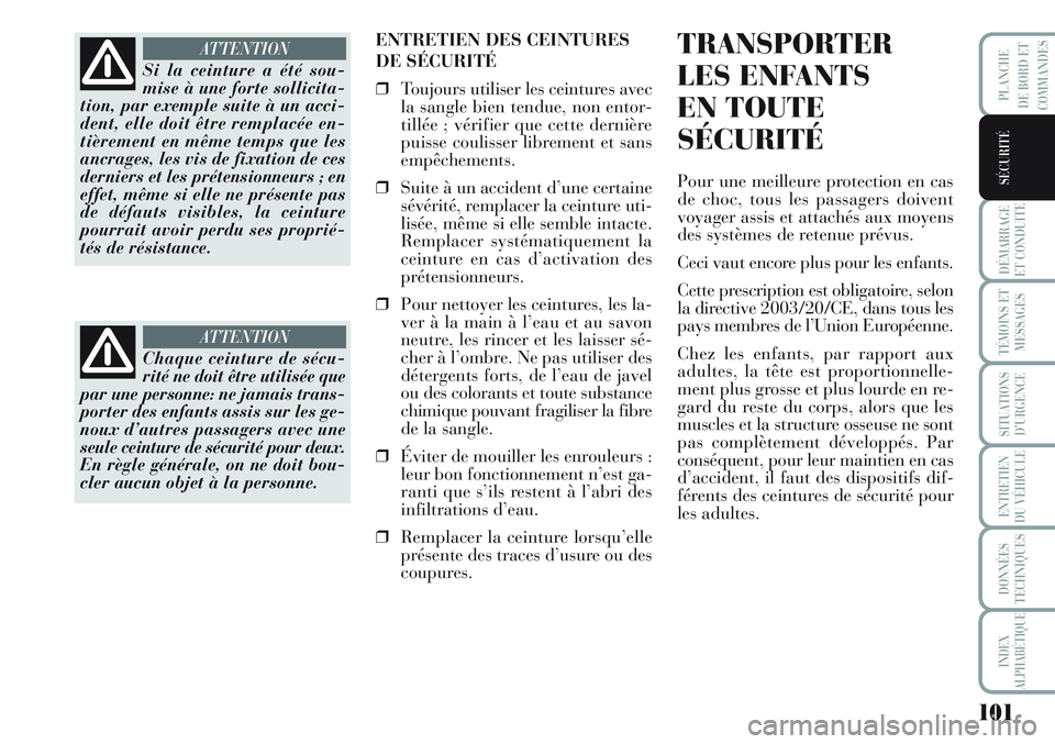 Lancia Musa 2012 Notice dentretien (in French) 101
DÉMARRAGE
ET CONDUITE
TÉMOINS ET
MESSAGES
SITUATIONS
D’URGENCE
ENTRETIEN
DU VÉHICULE
DONNÉES
TECHNIQUES
INDEX
ALPHABÉTIQUE
PLANCHE
DE BORD ET
COMMANDES
SÉCURITÉ
ENTRETIEN DES CEINTURES
D Lancia Musa 2012 Notice dentretien (in French) 101
DÉMARRAGE
ET CONDUITE
TÉMOINS ET
MESSAGES
SITUATIONS
D’URGENCE
ENTRETIEN
DU VÉHICULE
DONNÉES
TECHNIQUES
INDEX
ALPHABÉTIQUE
PLANCHE
DE BORD ET
COMMANDES
SÉCURITÉ
ENTRETIEN DES CEINTURES
D