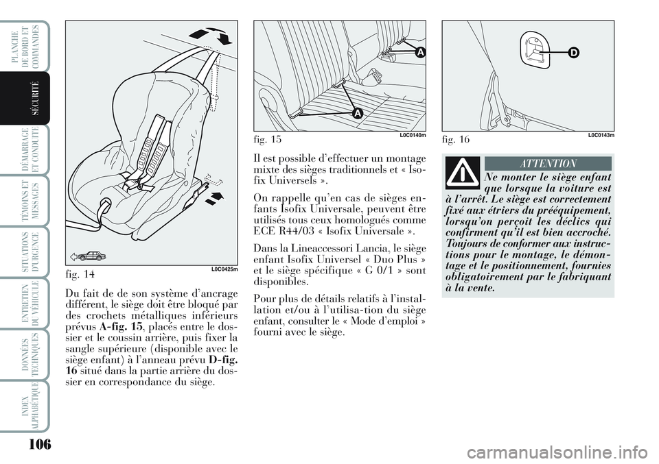 Lancia Musa 2012 Notice dentretien (in French) 106
DÉMARRAGE
ET CONDUITE
TÉMOINS ET
MESSAGES
SITUATIONS
D’URGENCE
ENTRETIEN
DU VÉHICULE
DONNÉES
TECHNIQUES
INDEX
ALPHABÉTIQUE
PLANCHE
DE BORD ET
COMMANDES
SÉCURITÉ
fig. 14L0C0425m
Du fait d Lancia Musa 2012 Notice dentretien (in French) 106
DÉMARRAGE
ET CONDUITE
TÉMOINS ET
MESSAGES
SITUATIONS
D’URGENCE
ENTRETIEN
DU VÉHICULE
DONNÉES
TECHNIQUES
INDEX
ALPHABÉTIQUE
PLANCHE
DE BORD ET
COMMANDES
SÉCURITÉ
fig. 14L0C0425m
Du fait d
