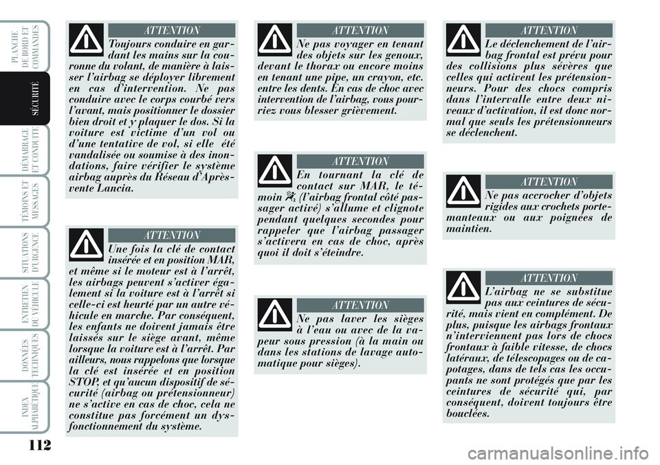 Lancia Musa 2012 Notice dentretien (in French) 112
DÉMARRAGE
ET CONDUITE
TÉMOINS ET
MESSAGES
SITUATIONS
D’URGENCE
ENTRETIEN
DU VÉHICULE
DONNÉES
TECHNIQUES
INDEX
ALPHABÉTIQUE
PLANCHE
DE BORD ET
COMMANDES
SÉCURITÉ
Toujours conduire en gar- Lancia Musa 2012 Notice dentretien (in French) 112
DÉMARRAGE
ET CONDUITE
TÉMOINS ET
MESSAGES
SITUATIONS
D’URGENCE
ENTRETIEN
DU VÉHICULE
DONNÉES
TECHNIQUES
INDEX
ALPHABÉTIQUE
PLANCHE
DE BORD ET
COMMANDES
SÉCURITÉ
Toujours conduire en gar-