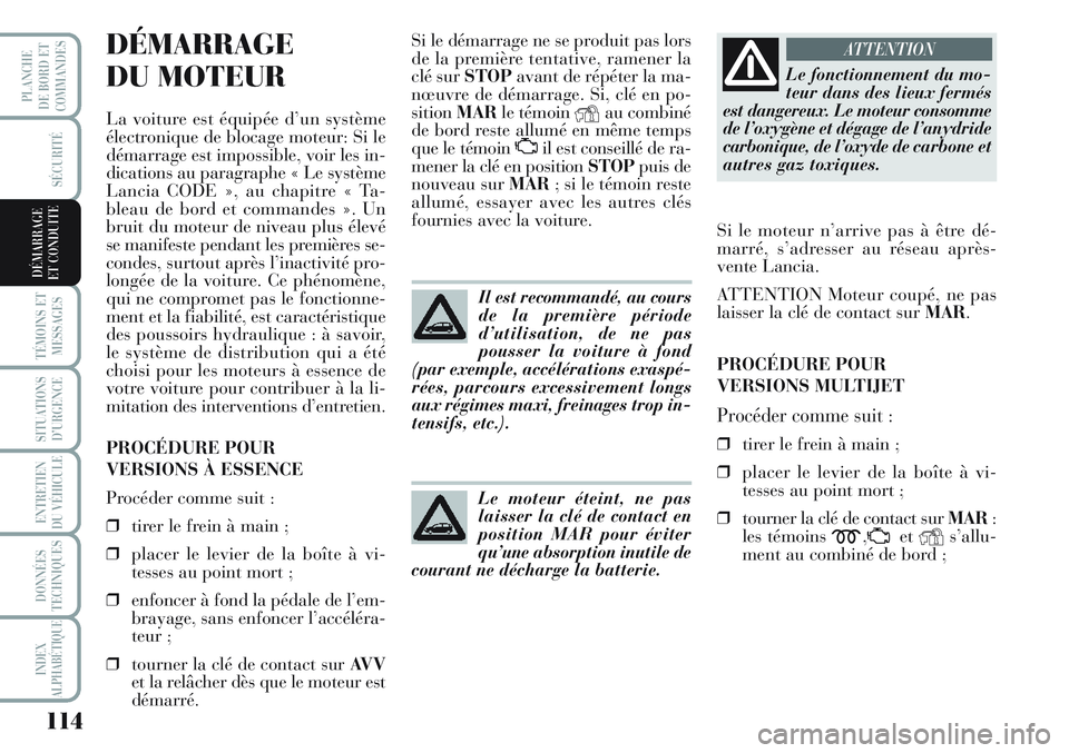 Lancia Musa 2012 Notice dentretien (in French) 114
SÉCURITÉ
TÉMOINS ET
MESSAGES
SITUATIONS
D’URGENCE
ENTRETIEN
DU VÉHICULE
DONNÉES
TECHNIQUES
INDEX
ALPHABÉTIQUE
PLANCHE
DE BORD ET
COMMANDES
DÉMARRAGE
ET CONDUITE
DÉMARRAGE
DU MOTEUR
La v Lancia Musa 2012 Notice dentretien (in French) 114
SÉCURITÉ
TÉMOINS ET
MESSAGES
SITUATIONS
D’URGENCE
ENTRETIEN
DU VÉHICULE
DONNÉES
TECHNIQUES
INDEX
ALPHABÉTIQUE
PLANCHE
DE BORD ET
COMMANDES
DÉMARRAGE
ET CONDUITE
DÉMARRAGE
DU MOTEUR
La v