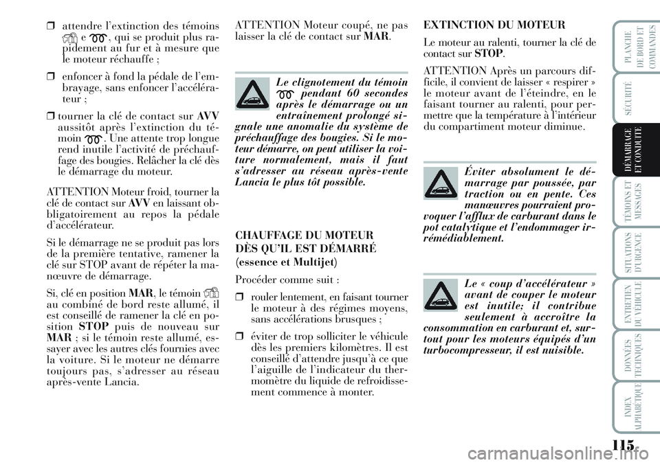 Lancia Musa 2012 Notice dentretien (in French) 115
SÉCURITÉ
TÉMOINS ET
MESSAGES
SITUATIONS
D’URGENCE
ENTRETIEN
DU VÉHICULE
DONNÉES
TECHNIQUES
INDEX
ALPHABÉTIQUE
PLANCHE
DE BORD ET
COMMANDES
DÉMARRAGE
ET CONDUITE
❒attendre l’extinction Lancia Musa 2012 Notice dentretien (in French) 115
SÉCURITÉ
TÉMOINS ET
MESSAGES
SITUATIONS
D’URGENCE
ENTRETIEN
DU VÉHICULE
DONNÉES
TECHNIQUES
INDEX
ALPHABÉTIQUE
PLANCHE
DE BORD ET
COMMANDES
DÉMARRAGE
ET CONDUITE
❒attendre l’extinction