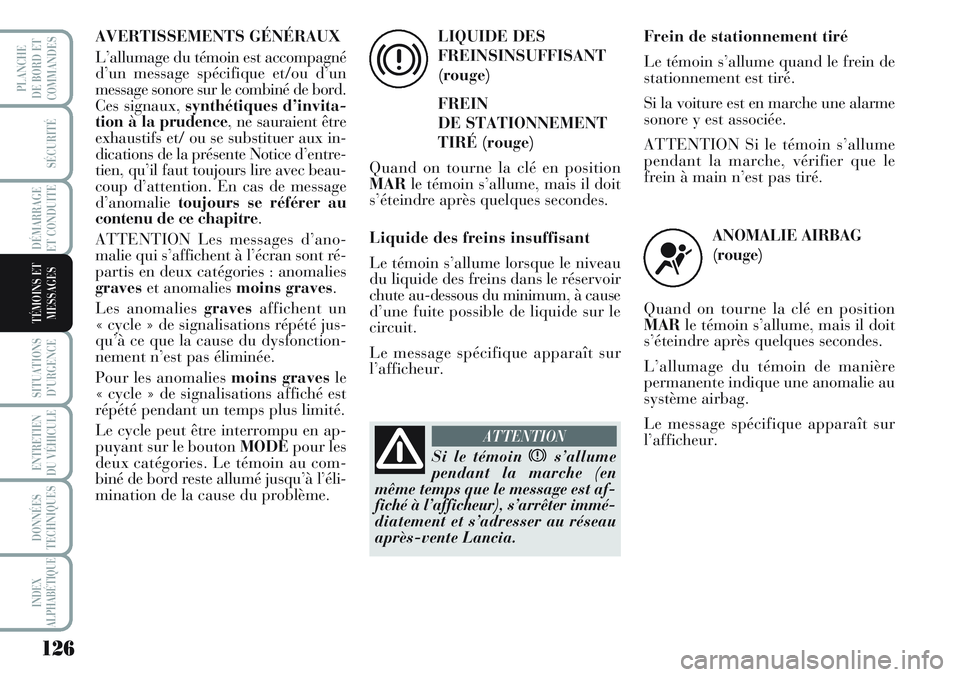 Lancia Musa 2011  Notice dentretien (in French) 126
SÉCURITÉ
DÉMARRAGE
ET CONDUITE
SITUATIONS
D’URGENCE
ENTRETIEN
DU VÉHICULE 
DONNÉES
TECHNIQUES
INDEX
ALPHABÉTIQUE
PLANCHE
DE BORD ET
COMMANDES
TÉMOINS ET
MESSAGES
AVERTISSEMENTS GÉNÉRAUX