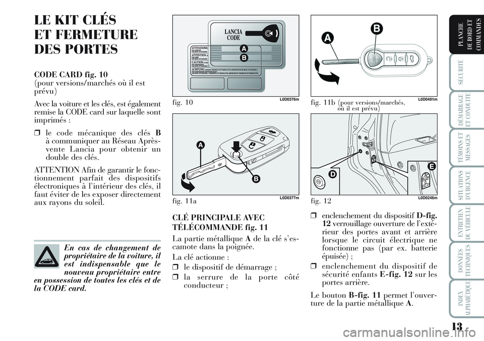 Lancia Musa 2011 Notice dentretien (in French) 13
SÉCURITÉ
DÉMARRAGE
ET CONDUITE
TÉMOINS ET
MESSAGES
SITUATIONS
D’URGENCE
ENTRETIEN
DU VÉHICULE
DONNÉES
TECHNIQUES
INDEX
ALPHABÉTIQUE
PLANCHE
DE BORD ET
COMMANDES
LE KIT CLÉS
ET FERMETURE
Lancia Musa 2011 Notice dentretien (in French) 13
SÉCURITÉ
DÉMARRAGE
ET CONDUITE
TÉMOINS ET
MESSAGES
SITUATIONS
D’URGENCE
ENTRETIEN
DU VÉHICULE
DONNÉES
TECHNIQUES
INDEX
ALPHABÉTIQUE
PLANCHE
DE BORD ET
COMMANDES
LE KIT CLÉS
ET FERMETURE
