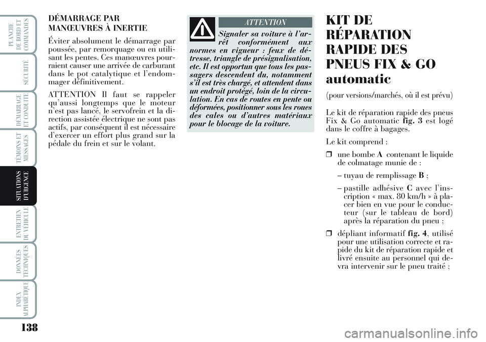 Lancia Musa 2012 Notice dentretien (in French) 138
SÉCURITÉ
DÉMARRAGE
ET CONDUITE
TÉMOINS ET
MESSAGES
ENTRETIEN
DU VÉHICULE
DONNÉES
TECHNIQUES
INDEX
ALPHABÉTIQUE
PLANCHE
DE BORD ET
COMMANDES
SITUATIONS
D’URGENCE
DÉMARRAGE PAR
MANŒUVRE Lancia Musa 2012 Notice dentretien (in French) 138
SÉCURITÉ
DÉMARRAGE
ET CONDUITE
TÉMOINS ET
MESSAGES
ENTRETIEN
DU VÉHICULE
DONNÉES
TECHNIQUES
INDEX
ALPHABÉTIQUE
PLANCHE
DE BORD ET
COMMANDES
SITUATIONS
D’URGENCE
DÉMARRAGE PAR
MANŒUVRE