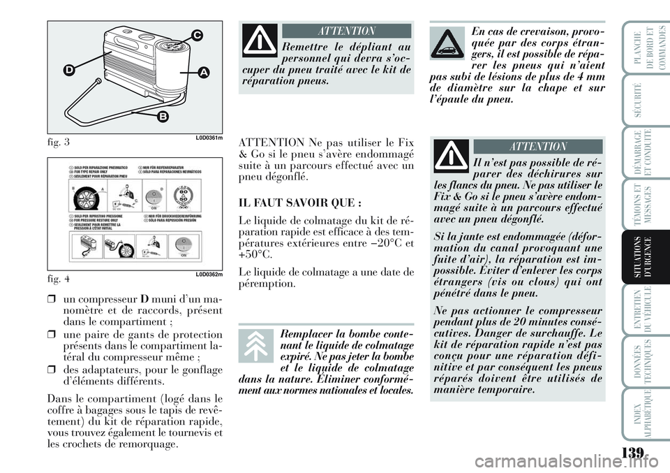 Lancia Musa 2012 Notice dentretien (in French) 139
SÉCURITÉ
DÉMARRAGE
ET CONDUITE
TÉMOINS ET
MESSAGES
ENTRETIEN
DU VÉHICULE
DONNÉES
TECHNIQUES
INDEX
ALPHABÉTIQUE
PLANCHE
DE BORD ET
COMMANDES
SITUATIONS
D’URGENCE
fig. 3L0D0361m
fig. 4L0D03 Lancia Musa 2012 Notice dentretien (in French) 139
SÉCURITÉ
DÉMARRAGE
ET CONDUITE
TÉMOINS ET
MESSAGES
ENTRETIEN
DU VÉHICULE
DONNÉES
TECHNIQUES
INDEX
ALPHABÉTIQUE
PLANCHE
DE BORD ET
COMMANDES
SITUATIONS
D’URGENCE
fig. 3L0D0361m
fig. 4L0D03