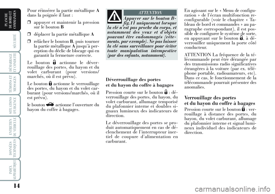 Lancia Musa 2012  Notice dentretien (in French) 14
SÉCURITÉ
DÉMARRAGE
ET CONDUITE
TÉMOINS ET
MESSAGES
SITUATIONS
D’URGENCE
ENTRETIEN
DU VÉHICULE 
DONNÉES
TECHNIQUES
INDEX
ALPHABÉTIQUE
PLANCHE
DE BORD ET
COMMANDES
En agissant sur le « Menu