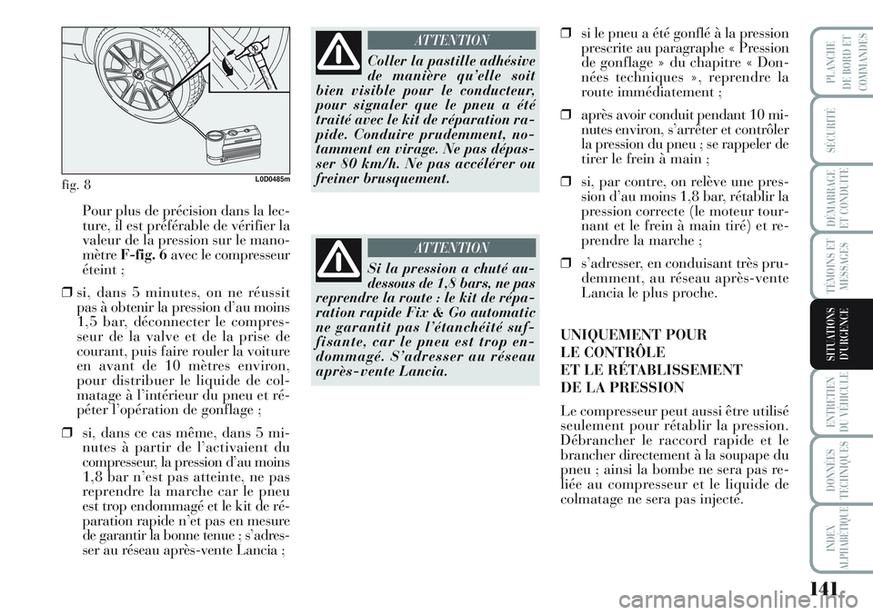 Lancia Musa 2012 Notice dentretien (in French) 141
SÉCURITÉ
DÉMARRAGE
ET CONDUITE
TÉMOINS ET
MESSAGES
ENTRETIEN
DU VÉHICULE
DONNÉES
TECHNIQUES
INDEX
ALPHABÉTIQUE
PLANCHE
DE BORD ET
COMMANDES
SITUATIONS
D’URGENCE
Pour plus de précision da Lancia Musa 2012 Notice dentretien (in French) 141
SÉCURITÉ
DÉMARRAGE
ET CONDUITE
TÉMOINS ET
MESSAGES
ENTRETIEN
DU VÉHICULE
DONNÉES
TECHNIQUES
INDEX
ALPHABÉTIQUE
PLANCHE
DE BORD ET
COMMANDES
SITUATIONS
D’URGENCE
Pour plus de précision da