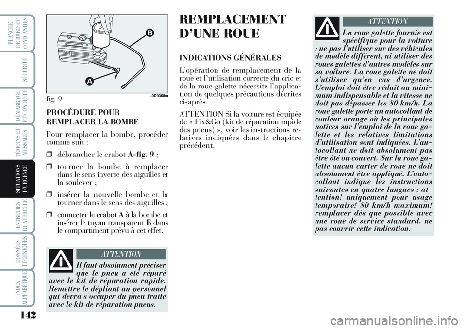 Lancia Musa 2011  Notice dentretien (in French) 142
SÉCURITÉ
DÉMARRAGE
ET CONDUITE
TÉMOINS ET
MESSAGES
ENTRETIEN
DU VÉHICULE 
DONNÉES
TECHNIQUES
INDEX
ALPHABÉTIQUE
PLANCHE
DE BORD ET
COMMANDES
SITUATIONS
D’URGENCE
PROCÉDURE POUR
REMPLACER