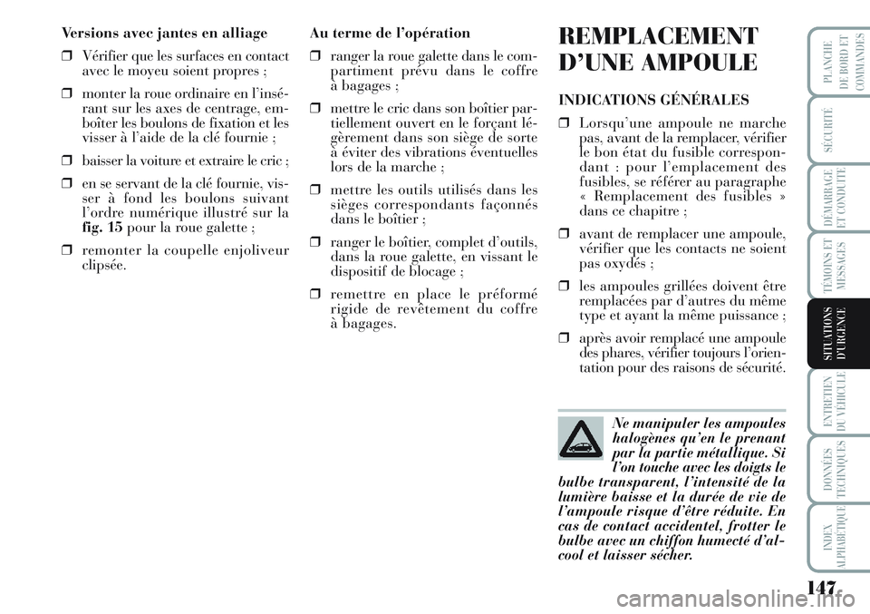 Lancia Musa 2012 Notice dentretien (in French) 147
SÉCURITÉ
DÉMARRAGE
ET CONDUITE
TÉMOINS ET
MESSAGES
ENTRETIEN
DU VÉHICULE
DONNÉES
TECHNIQUES
INDEX
ALPHABÉTIQUE
PLANCHE
DE BORD ET
COMMANDES
SITUATIONS
D’URGENCE
Versions avec jantes en al Lancia Musa 2012 Notice dentretien (in French) 147
SÉCURITÉ
DÉMARRAGE
ET CONDUITE
TÉMOINS ET
MESSAGES
ENTRETIEN
DU VÉHICULE
DONNÉES
TECHNIQUES
INDEX
ALPHABÉTIQUE
PLANCHE
DE BORD ET
COMMANDES
SITUATIONS
D’URGENCE
Versions avec jantes en al