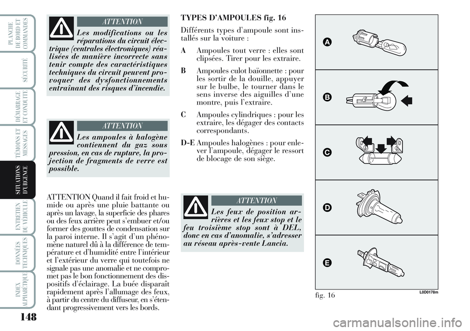 Lancia Musa 2011  Notice dentretien (in French) 148
SÉCURITÉ
DÉMARRAGE
ET CONDUITE
TÉMOINS ET
MESSAGES
ENTRETIEN
DU VÉHICULE 
DONNÉES
TECHNIQUES
INDEX
ALPHABÉTIQUE
PLANCHE
DE BORD ET
COMMANDES
SITUATIONS
D’URGENCE
Les modifications ou les
