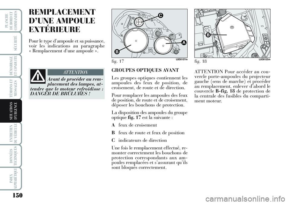 Lancia Musa 2012 Notice dentretien (in French) 150
SÉCURITÉ
DÉMARRAGE
ET CONDUITE
TÉMOINS ET
MESSAGES
ENTRETIEN
DU VÉHICULE
DONNÉES
TECHNIQUES
INDEX
ALPHABÉTIQUE
PLANCHE
DE BORD ET
COMMANDES
SITUATIONS
D’URGENCE
REMPLACEMENT
D’UNE AMPO Lancia Musa 2012 Notice dentretien (in French) 150
SÉCURITÉ
DÉMARRAGE
ET CONDUITE
TÉMOINS ET
MESSAGES
ENTRETIEN
DU VÉHICULE
DONNÉES
TECHNIQUES
INDEX
ALPHABÉTIQUE
PLANCHE
DE BORD ET
COMMANDES
SITUATIONS
D’URGENCE
REMPLACEMENT
D’UNE AMPO