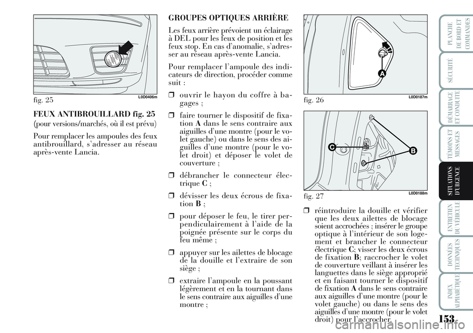 Lancia Musa 2012 Notice dentretien (in French) 153
SÉCURITÉ
DÉMARRAGE
ET CONDUITE
TÉMOINS ET
MESSAGES
ENTRETIEN
DU VÉHICULE
DONNÉES
TECHNIQUES
INDEX
ALPHABÉTIQUE
PLANCHE
DE BORD ET
COMMANDES
SITUATIONS
D’URGENCE
FEUX ANTIBROUILLARD fig. 2 Lancia Musa 2012 Notice dentretien (in French) 153
SÉCURITÉ
DÉMARRAGE
ET CONDUITE
TÉMOINS ET
MESSAGES
ENTRETIEN
DU VÉHICULE
DONNÉES
TECHNIQUES
INDEX
ALPHABÉTIQUE
PLANCHE
DE BORD ET
COMMANDES
SITUATIONS
D’URGENCE
FEUX ANTIBROUILLARD fig. 2
