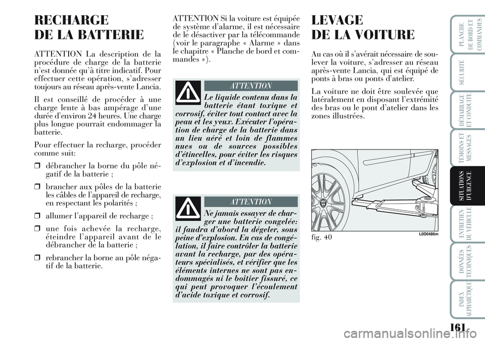 Lancia Musa 2012 Notice dentretien (in French) 161
SÉCURITÉ
DÉMARRAGE
ET CONDUITE
TÉMOINS ET
MESSAGES
ENTRETIEN
DU VÉHICULE
DONNÉES
TECHNIQUES
INDEX
ALPHABÉTIQUE
PLANCHE
DE BORD ET
COMMANDES
SITUATIONS
D’URGENCE
RECHARGE
DE LA BATTERIE
AT Lancia Musa 2012 Notice dentretien (in French) 161
SÉCURITÉ
DÉMARRAGE
ET CONDUITE
TÉMOINS ET
MESSAGES
ENTRETIEN
DU VÉHICULE
DONNÉES
TECHNIQUES
INDEX
ALPHABÉTIQUE
PLANCHE
DE BORD ET
COMMANDES
SITUATIONS
D’URGENCE
RECHARGE
DE LA BATTERIE
AT