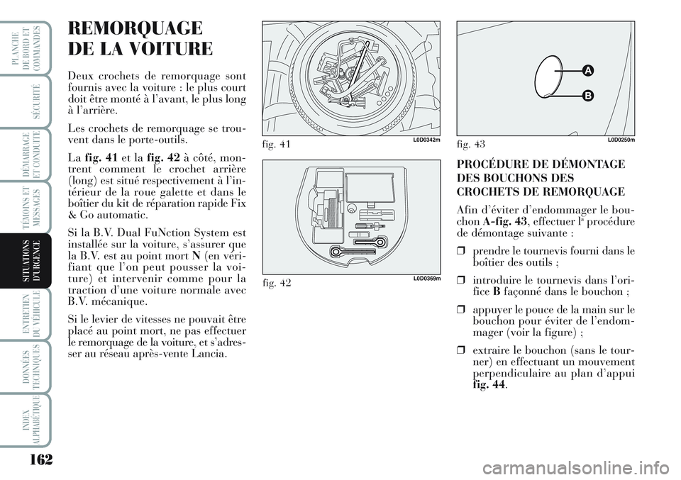 Lancia Musa 2012 Notice dentretien (in French) 162
SÉCURITÉ
DÉMARRAGE
ET CONDUITE
TÉMOINS ET
MESSAGES
ENTRETIEN
DU VÉHICULE
DONNÉES
TECHNIQUES
INDEX
ALPHABÉTIQUE
PLANCHE
DE BORD ET
COMMANDES
SITUATIONS
D’URGENCE
REMORQUAGE
DE LA VOITURE
Lancia Musa 2012 Notice dentretien (in French) 162
SÉCURITÉ
DÉMARRAGE
ET CONDUITE
TÉMOINS ET
MESSAGES
ENTRETIEN
DU VÉHICULE
DONNÉES
TECHNIQUES
INDEX
ALPHABÉTIQUE
PLANCHE
DE BORD ET
COMMANDES
SITUATIONS
D’URGENCE
REMORQUAGE
DE LA VOITURE