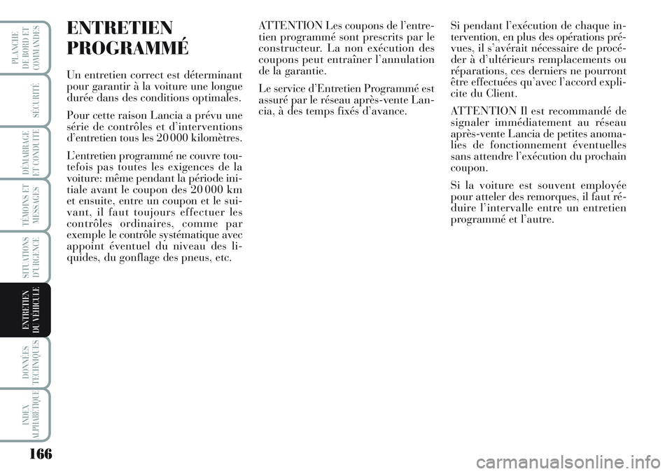 Lancia Musa 2012 Notice dentretien (in French) 166
SÉCURITÉ
DÉMARRAGE
ET CONDUITE
TÉMOINS ET
MESSAGES
SITUATIONS
D’URGENCE
DONNÉES
TECHNIQUES
INDEX
ALPHABÉTIQUE
PLANCHE
DE BORD ET
COMMANDES
ENTRETIEN
DU VÉHICULE
ENTRETIEN
PROGRAMMÉ
Un e Lancia Musa 2012 Notice dentretien (in French) 166
SÉCURITÉ
DÉMARRAGE
ET CONDUITE
TÉMOINS ET
MESSAGES
SITUATIONS
D’URGENCE
DONNÉES
TECHNIQUES
INDEX
ALPHABÉTIQUE
PLANCHE
DE BORD ET
COMMANDES
ENTRETIEN
DU VÉHICULE
ENTRETIEN
PROGRAMMÉ
Un e