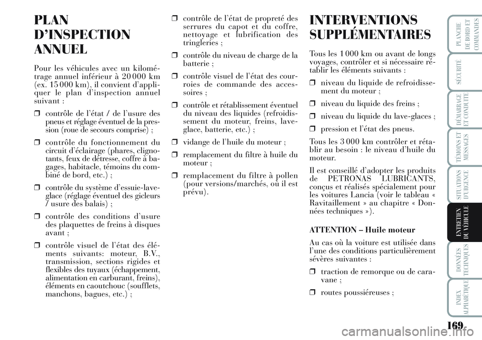 Lancia Musa 2012  Notice dentretien (in French) 169
SÉCURITÉ
DÉMARRAGE
ET CONDUITE
TÉMOINS ET
MESSAGES
SITUATIONS
D’URGENCE
DONNÉES
TECHNIQUES
INDEX
ALPHABÉTIQUE
PLANCHE
DE BORD ET
COMMANDES
ENTRETIEN
DU VÉHICULE
PLAN
D’INSPECTION
ANNUEL