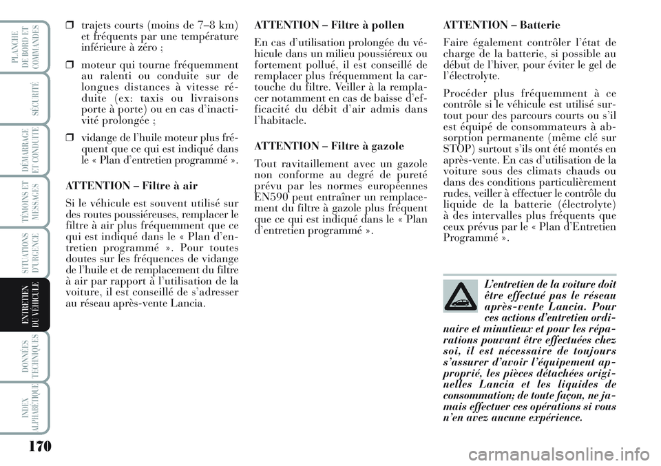 Lancia Musa 2012 Notice dentretien (in French) 170
SÉCURITÉ
DÉMARRAGE
ET CONDUITE
TÉMOINS ET
MESSAGES
SITUATIONS
D’URGENCE
DONNÉES
TECHNIQUES
INDEX
ALPHABÉTIQUE
PLANCHE
DE BORD ET
COMMANDES
ENTRETIEN
DU VÉHICULE
❒trajets courts (moins Lancia Musa 2012 Notice dentretien (in French) 170
SÉCURITÉ
DÉMARRAGE
ET CONDUITE
TÉMOINS ET
MESSAGES
SITUATIONS
D’URGENCE
DONNÉES
TECHNIQUES
INDEX
ALPHABÉTIQUE
PLANCHE
DE BORD ET
COMMANDES
ENTRETIEN
DU VÉHICULE
❒trajets courts (moins