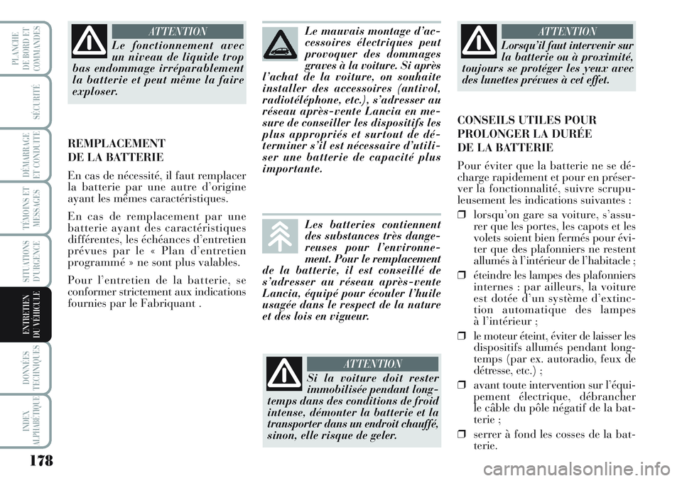 Lancia Musa 2011  Notice dentretien (in French) 178
SÉCURITÉ
DÉMARRAGE
ET CONDUITE
TÉMOINS ET
MESSAGES
SITUATIONS
D’URGENCE
DONNÉES
TECHNIQUES
INDEX
ALPHABÉTIQUE
PLANCHE
DE BORD ET
COMMANDES
ENTRETIEN
DU VÉHICULE 
Le fonctionnement avec
un