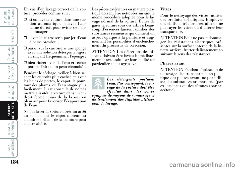 Lancia Musa 2012 Notice dentretien (in French) 184
SÉCURITÉ
DÉMARRAGE
ET CONDUITE
TÉMOINS ET
MESSAGES
SITUATIONS
D’URGENCE
DONNÉES
TECHNIQUES
INDEX
ALPHABÉTIQUE
PLANCHE
DE BORD ET
COMMANDES
ENTRETIEN
DU VÉHICULE
En vue d’un lavage corr Lancia Musa 2012 Notice dentretien (in French) 184
SÉCURITÉ
DÉMARRAGE
ET CONDUITE
TÉMOINS ET
MESSAGES
SITUATIONS
D’URGENCE
DONNÉES
TECHNIQUES
INDEX
ALPHABÉTIQUE
PLANCHE
DE BORD ET
COMMANDES
ENTRETIEN
DU VÉHICULE
En vue d’un lavage corr