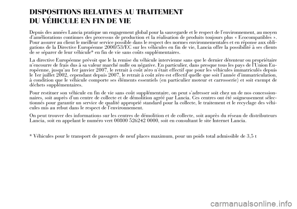 Lancia Musa 2012 Notice dentretien (in French) DISPOSITIONS RELATIVES AU TRAITEMENT
DU VÉHICULE EN FIN DE VIE
Depuis des années Lancia pratique un engagement global pour la sauvegarde et le respect de l’environnement, au moyen
d’améliorati Lancia Musa 2012 Notice dentretien (in French) DISPOSITIONS RELATIVES AU TRAITEMENT
DU VÉHICULE EN FIN DE VIE
Depuis des années Lancia pratique un engagement global pour la sauvegarde et le respect de l’environnement, au moyen
d’améliorati
