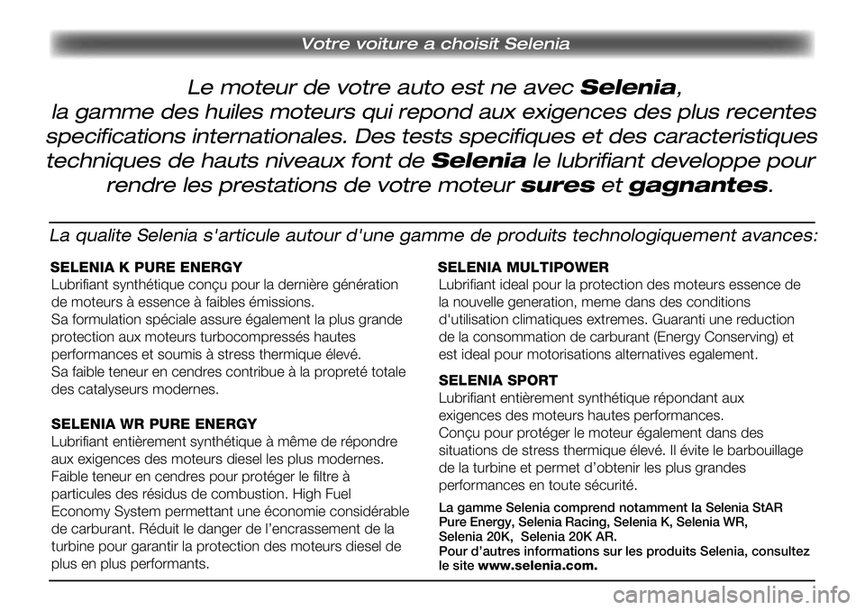 Lancia Musa 2011  Notice dentretien (in French) Le moteur de votre auto est ne avec Selenia,
 Votre voiture a choisit Selenia
la gamme des huiles moteurs qui repond aux exigences des plus recentes
specifications internationales. Des tests specifiqu