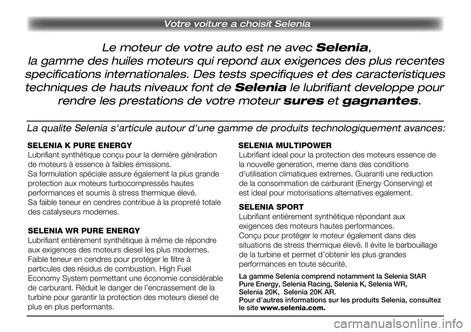 Lancia Musa 2012 Notice dentretien (in French) Le moteur de votre auto est ne avec Selenia,
Votre voiture a choisit Selenia
la gamme des huiles moteurs qui repond aux exigences des plus recentes
specifications internationales. Des tests specifiqu Lancia Musa 2012 Notice dentretien (in French) Le moteur de votre auto est ne avec Selenia,
Votre voiture a choisit Selenia
la gamme des huiles moteurs qui repond aux exigences des plus recentes
specifications internationales. Des tests specifiqu