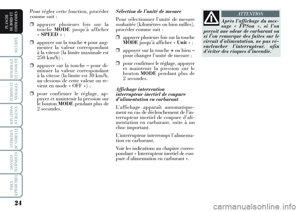 Lancia Musa 2011  Notice dentretien (in French) 24
SÉCURITÉ
DÉMARRAGE
ET CONDUITE
TÉMOINS ET
MESSAGES
SITUATIONS
D’URGENCE
ENTRETIEN
DU VÉHICULE 
DONNÉES
TECHNIQUES
INDEX
ALPHABÉTIQUE
PLANCHE
DE BORD ET
COMMANDES
Sélection de l’unité d