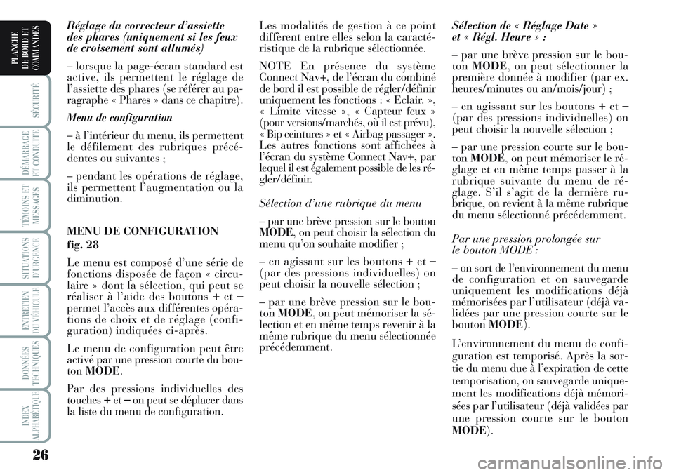 Lancia Musa 2011  Notice dentretien (in French) 26
SÉCURITÉ
DÉMARRAGE
ET CONDUITE
TÉMOINS ET
MESSAGES
SITUATIONS
D’URGENCE
ENTRETIEN
DU VÉHICULE 
DONNÉES
TECHNIQUES
INDEX
ALPHABÉTIQUE
PLANCHE
DE BORD ET
COMMANDES
Réglage du correcteur d�