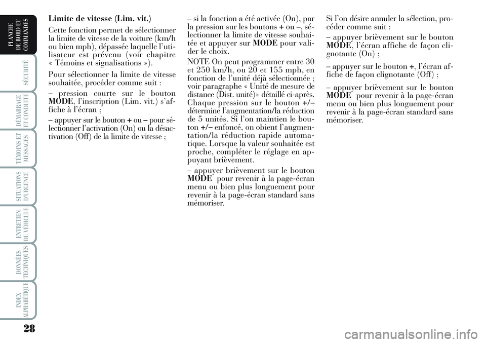 Lancia Musa 2011  Notice dentretien (in French) 28
SÉCURITÉ
DÉMARRAGE
ET CONDUITE
TÉMOINS ET
MESSAGES
SITUATIONS
D’URGENCE
ENTRETIEN
DU VÉHICULE 
DONNÉES
TECHNIQUES
INDEX
ALPHABÉTIQUE
PLANCHE
DE BORD ET
COMMANDES
Limite de vitesse (Lim. vi