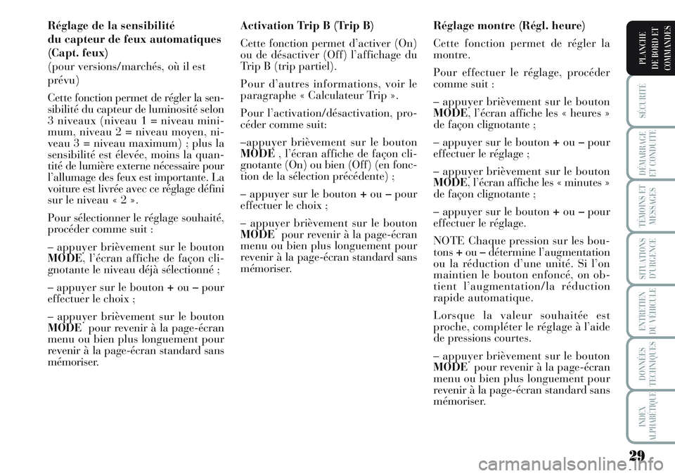 Lancia Musa 2011 Notice dentretien (in French) 29
SÉCURITÉ
DÉMARRAGE
ET CONDUITE
TÉMOINS ET
MESSAGES
SITUATIONS
D’URGENCE
ENTRETIEN
DU VÉHICULE
DONNÉES
TECHNIQUES
INDEX
ALPHABÉTIQUE
PLANCHE
DE BORD ET
COMMANDES
Réglage de la sensibilité Lancia Musa 2011 Notice dentretien (in French) 29
SÉCURITÉ
DÉMARRAGE
ET CONDUITE
TÉMOINS ET
MESSAGES
SITUATIONS
D’URGENCE
ENTRETIEN
DU VÉHICULE
DONNÉES
TECHNIQUES
INDEX
ALPHABÉTIQUE
PLANCHE
DE BORD ET
COMMANDES
Réglage de la sensibilité