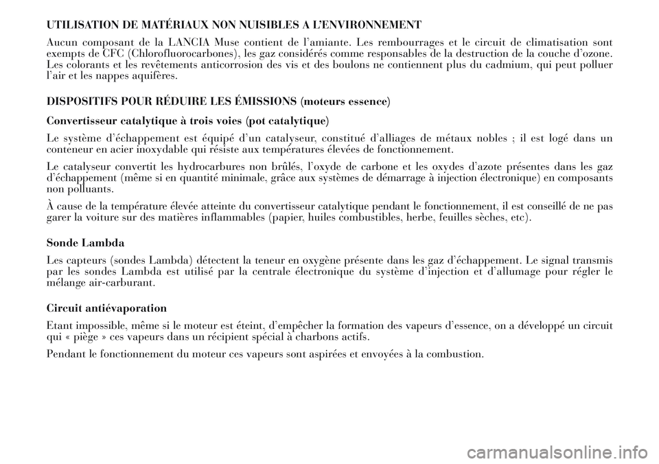 Lancia Musa 2012  Notice dentretien (in French) UTILISATION DE MATÉRIAUX NON NUISIBLES A L’ENVIRONNEMENT
Aucun composant de la LANCIA Muse contient de l’amiante. Les rembourrages et le circuit de climatisation sont
exempts de CFC (Chlorofluoro
