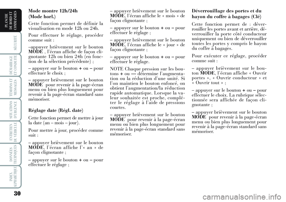 Lancia Musa 2011  Notice dentretien (in French) 30
SÉCURITÉ
DÉMARRAGE
ET CONDUITE
TÉMOINS ET
MESSAGES
SITUATIONS
D’URGENCE
ENTRETIEN
DU VÉHICULE 
DONNÉES
TECHNIQUES
INDEX
ALPHABÉTIQUE
PLANCHE
DE BORD ET
COMMANDES
Déverrouillage des portes