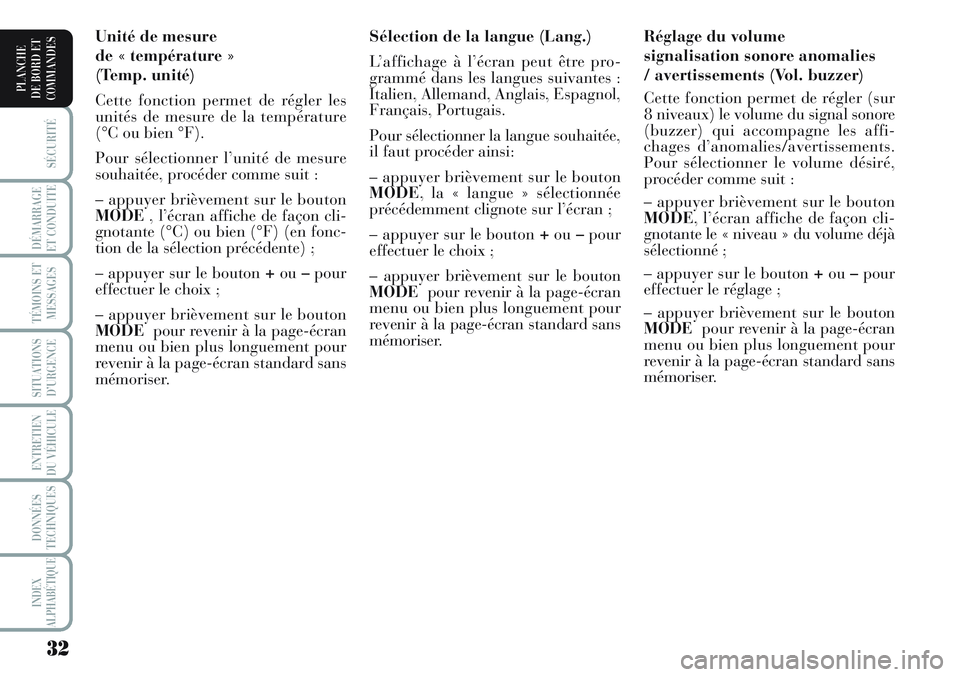 Lancia Musa 2011  Notice dentretien (in French) 32
SÉCURITÉ
DÉMARRAGE
ET CONDUITE
TÉMOINS ET
MESSAGES
SITUATIONS
D’URGENCE
ENTRETIEN
DU VÉHICULE 
DONNÉES
TECHNIQUES
INDEX
ALPHABÉTIQUE
PLANCHE
DE BORD ET
COMMANDES
Réglage du volume 
signal