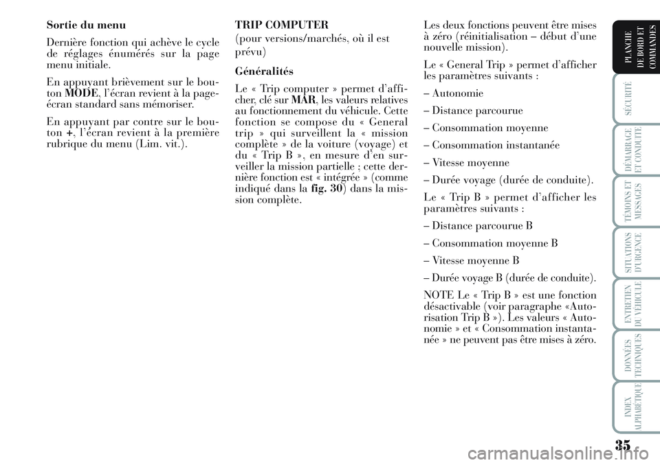 Lancia Musa 2011  Notice dentretien (in French) 35
SÉCURITÉ
DÉMARRAGE
ET CONDUITE
TÉMOINS ET
MESSAGES
SITUATIONS
D’URGENCE
ENTRETIEN
DU VÉHICULE
DONNÉES
TECHNIQUES
INDEX
ALPHABÉTIQUE
PLANCHE
DE BORD ET
COMMANDES
Sortie du menu
Dernière fo