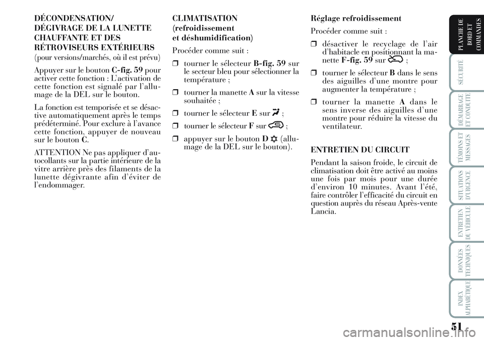 Lancia Musa 2012 Notice dentretien (in French) 51
SÉCURITÉ
DÉMARRAGE
ET CONDUITE
TÉMOINS ET
MESSAGES
SITUATIONS
D’URGENCE
ENTRETIEN
DU VÉHICULE
DONNÉES
TECHNIQUES
INDEX
ALPHABÉTIQUE
PLANCHE DE
BORD ET
COMMANDES
DÉCONDENSATION/
DÉGIVRAGE Lancia Musa 2012 Notice dentretien (in French) 51
SÉCURITÉ
DÉMARRAGE
ET CONDUITE
TÉMOINS ET
MESSAGES
SITUATIONS
D’URGENCE
ENTRETIEN
DU VÉHICULE
DONNÉES
TECHNIQUES
INDEX
ALPHABÉTIQUE
PLANCHE DE
BORD ET
COMMANDES
DÉCONDENSATION/
DÉGIVRAGE