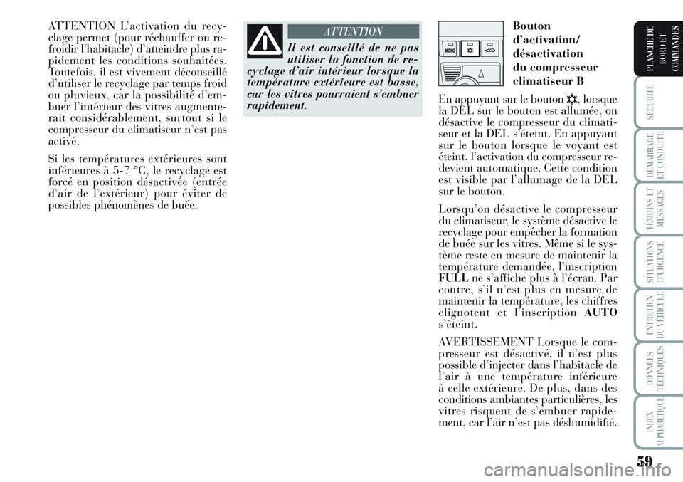 Lancia Musa 2012 Notice dentretien (in French) 59
SÉCURITÉ
DÉMARRAGE
ET CONDUITE
TÉMOINS ET
MESSAGES
SITUATIONS
D’URGENCE
ENTRETIEN
DU VÉHICULE
DONNÉES
TECHNIQUES
INDEX
ALPHABÉTIQUE
PLANCHE DE
BORD ET
COMMANDES
ATTENTION L’activation du Lancia Musa 2012 Notice dentretien (in French) 59
SÉCURITÉ
DÉMARRAGE
ET CONDUITE
TÉMOINS ET
MESSAGES
SITUATIONS
D’URGENCE
ENTRETIEN
DU VÉHICULE
DONNÉES
TECHNIQUES
INDEX
ALPHABÉTIQUE
PLANCHE DE
BORD ET
COMMANDES
ATTENTION L’activation du
