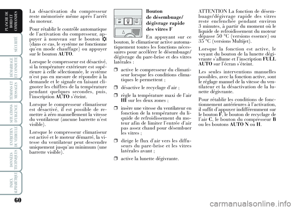 Lancia Musa 2011  Notice dentretien (in French) 60
SÉCURITÉ
DÉMARRAGE
ET CONDUITE
TÉMOINS ET
MESSAGES
SITUATIONS
D’URGENCE
ENTRETIEN
DU VÉHICULE 
DONNÉES
TECHNIQUES
INDEX
ALPHABÉTIQUE
PLANCHE DE
BORD ET
COMMANDES
ATTENTION La fonction de d