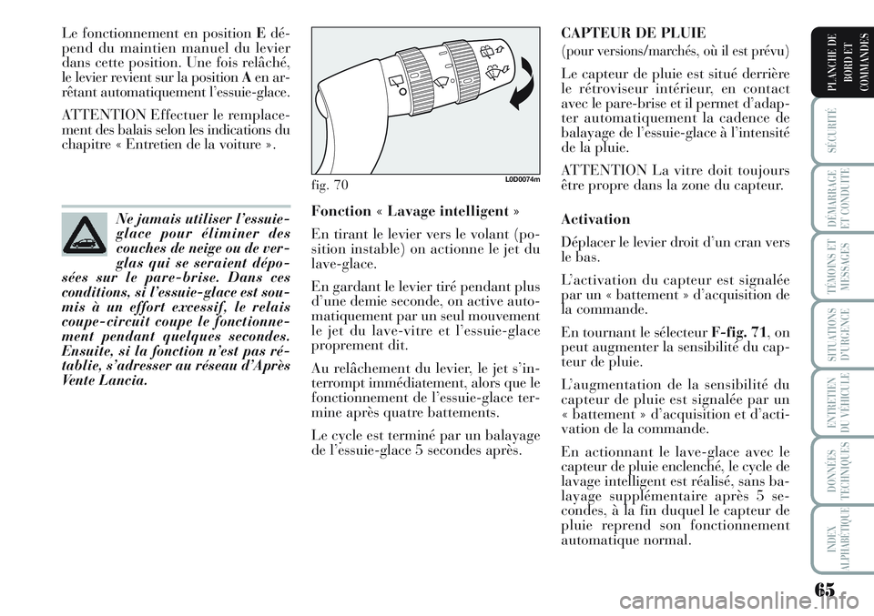 Lancia Musa 2011  Notice dentretien (in French) 65
SÉCURITÉ
DÉMARRAGE
ET CONDUITE
TÉMOINS ET
MESSAGES
SITUATIONS
D’URGENCE
ENTRETIEN
DU VÉHICULE
DONNÉES
TECHNIQUES
INDEX
ALPHABÉTIQUE
PLANCHE DE
BORD ET
COMMANDES
Le fonctionnement en positi