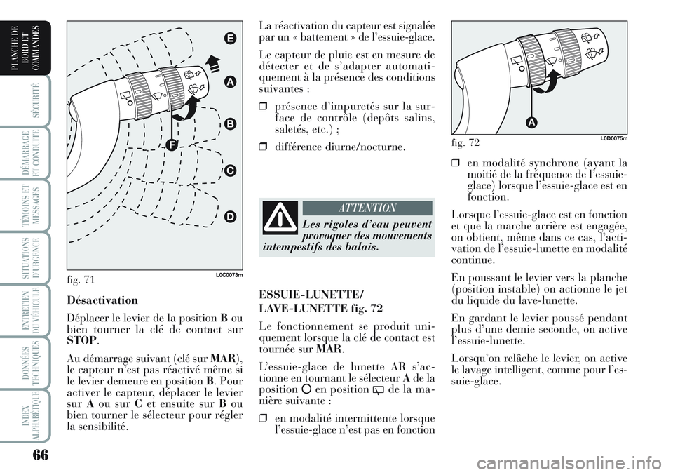 Lancia Musa 2011  Notice dentretien (in French) 66
SÉCURITÉ
DÉMARRAGE
ET CONDUITE
TÉMOINS ET
MESSAGES
SITUATIONS
D’URGENCE
ENTRETIEN
DU VÉHICULE 
DONNÉES
TECHNIQUES
INDEX
ALPHABÉTIQUE
PLANCHE DE
BORD ET
COMMANDES
❒en modalité synchrone 