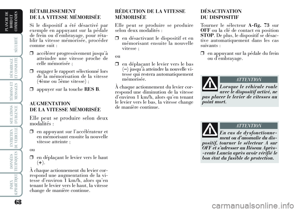 Lancia Musa 2011  Notice dentretien (in French) 68
SÉCURITÉ
DÉMARRAGE
ET CONDUITE
TÉMOINS ET
MESSAGES
SITUATIONS
D’URGENCE
ENTRETIEN
DU VÉHICULE 
DONNÉES
TECHNIQUES
INDEX
ALPHABÉTIQUE
PLANCHE DE
BORD ET
COMMANDES
DÉSACTIVATION 
DU DISPOSI