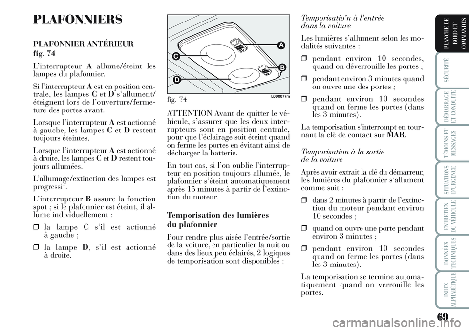 Lancia Musa 2012 Notice dentretien (in French) 69
SÉCURITÉ
DÉMARRAGE
ET CONDUITE
TÉMOINS ET
MESSAGES
SITUATIONS
D’URGENCE
ENTRETIEN
DU VÉHICULE
DONNÉES
TECHNIQUES
INDEX
ALPHABÉTIQUE
PLANCHE DE
BORD ET
COMMANDES
PLAFONNIERS
PLAFONNIER ANT Lancia Musa 2012 Notice dentretien (in French) 69
SÉCURITÉ
DÉMARRAGE
ET CONDUITE
TÉMOINS ET
MESSAGES
SITUATIONS
D’URGENCE
ENTRETIEN
DU VÉHICULE
DONNÉES
TECHNIQUES
INDEX
ALPHABÉTIQUE
PLANCHE DE
BORD ET
COMMANDES
PLAFONNIERS
PLAFONNIER ANT