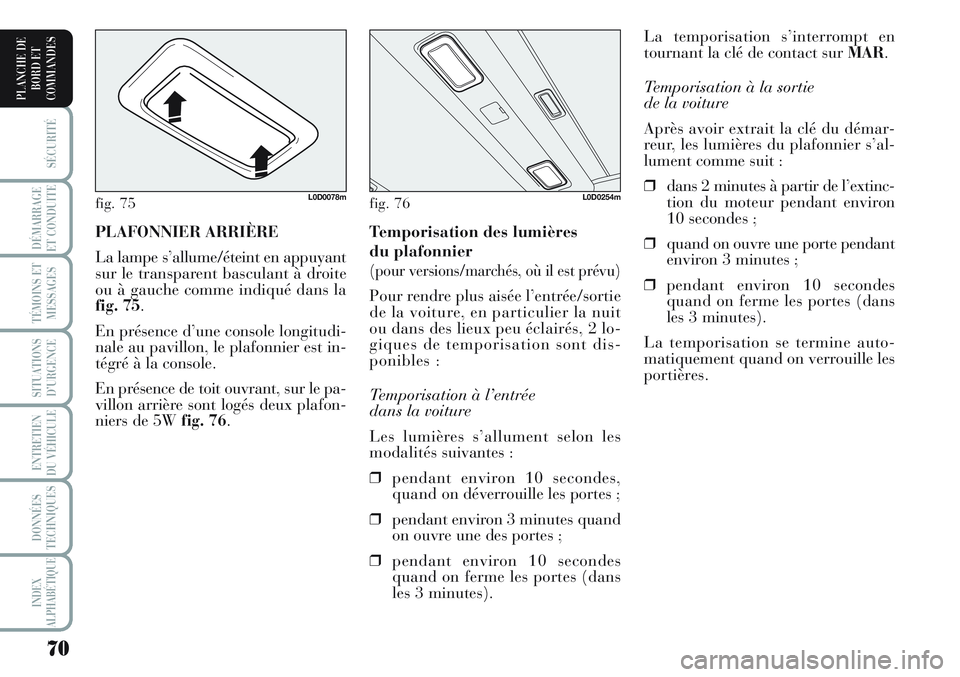 Lancia Musa 2012 Notice dentretien (in French) 70
SÉCURITÉ
DÉMARRAGE
ET CONDUITE
TÉMOINS ET
MESSAGES
SITUATIONS
D’URGENCE
ENTRETIEN
DU VÉHICULE
DONNÉES
TECHNIQUES
INDEX
ALPHABÉTIQUE
PLANCHE DE
BORD ET
COMMANDES
La temporisation s’inter Lancia Musa 2012 Notice dentretien (in French) 70
SÉCURITÉ
DÉMARRAGE
ET CONDUITE
TÉMOINS ET
MESSAGES
SITUATIONS
D’URGENCE
ENTRETIEN
DU VÉHICULE
DONNÉES
TECHNIQUES
INDEX
ALPHABÉTIQUE
PLANCHE DE
BORD ET
COMMANDES
La temporisation s’inter