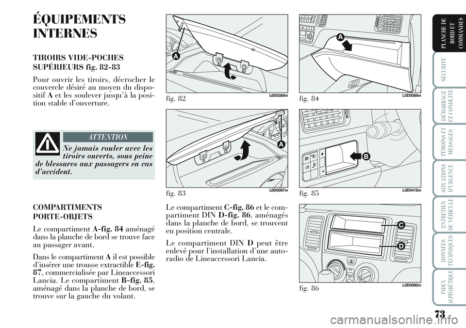 Lancia Musa 2012 Notice dentretien (in French) 73
SÉCURITÉ
DÉMARRAGE
ET CONDUITE
TÉMOINS ET
MESSAGES
SITUATIONS
D’URGENCE
ENTRETIEN
DU VÉHICULE
DONNÉES
TECHNIQUES
INDEX
ALPHABÉTIQUE
PLANCHE DE
BORD ET
COMMANDES
ÉQUIPEMENTS
INTERNES
TIROI Lancia Musa 2012 Notice dentretien (in French) 73
SÉCURITÉ
DÉMARRAGE
ET CONDUITE
TÉMOINS ET
MESSAGES
SITUATIONS
D’URGENCE
ENTRETIEN
DU VÉHICULE
DONNÉES
TECHNIQUES
INDEX
ALPHABÉTIQUE
PLANCHE DE
BORD ET
COMMANDES
ÉQUIPEMENTS
INTERNES
TIROI