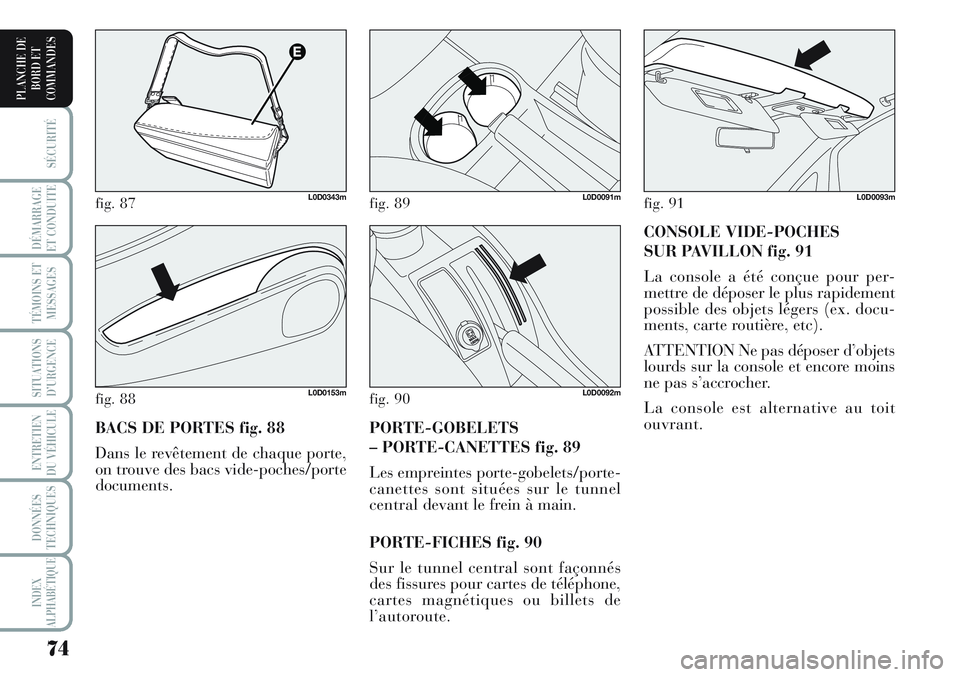 Lancia Musa 2012 Notice dentretien (in French) 74
SÉCURITÉ
DÉMARRAGE
ET CONDUITE
TÉMOINS ET
MESSAGES
SITUATIONS
D’URGENCE
ENTRETIEN
DU VÉHICULE
DONNÉES
TECHNIQUES
INDEX
ALPHABÉTIQUE
PLANCHE DE
BORD ET
COMMANDES
CONSOLE VIDE-POCHES
SUR P Lancia Musa 2012 Notice dentretien (in French) 74
SÉCURITÉ
DÉMARRAGE
ET CONDUITE
TÉMOINS ET
MESSAGES
SITUATIONS
D’URGENCE
ENTRETIEN
DU VÉHICULE
DONNÉES
TECHNIQUES
INDEX
ALPHABÉTIQUE
PLANCHE DE
BORD ET
COMMANDES
CONSOLE VIDE-POCHES
SUR P