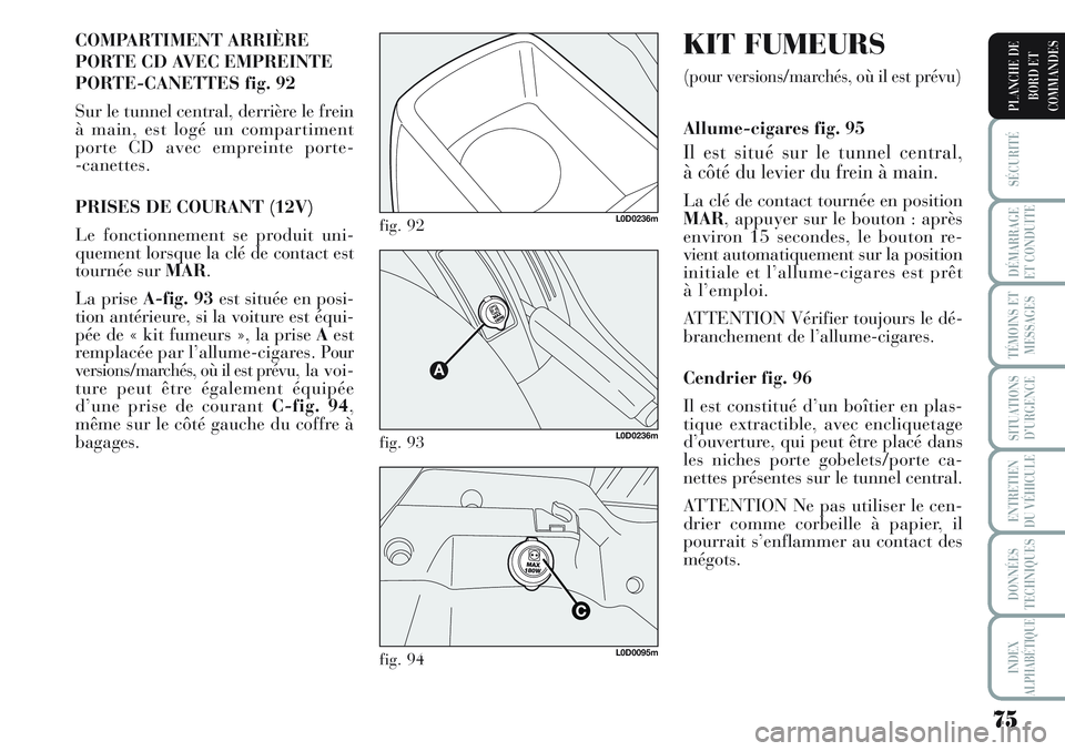Lancia Musa 2012 Notice dentretien (in French) 75
SÉCURITÉ
DÉMARRAGE
ET CONDUITE
TÉMOINS ET
MESSAGES
SITUATIONS
D’URGENCE
ENTRETIEN
DU VÉHICULE
DONNÉES
TECHNIQUES
INDEX
ALPHABÉTIQUE
PLANCHE DE
BORD ET
COMMANDES
COMPARTIMENT ARRIÈRE
PORT Lancia Musa 2012 Notice dentretien (in French) 75
SÉCURITÉ
DÉMARRAGE
ET CONDUITE
TÉMOINS ET
MESSAGES
SITUATIONS
D’URGENCE
ENTRETIEN
DU VÉHICULE
DONNÉES
TECHNIQUES
INDEX
ALPHABÉTIQUE
PLANCHE DE
BORD ET
COMMANDES
COMPARTIMENT ARRIÈRE
PORT