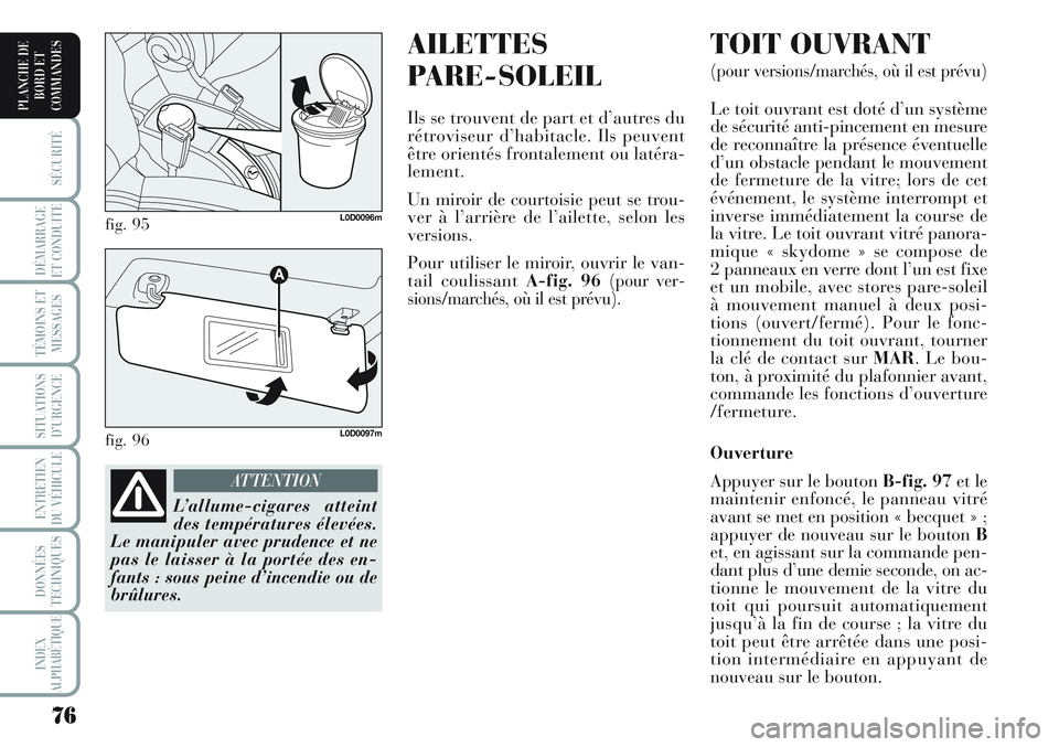 Lancia Musa 2012 Notice dentretien (in French) AILETTES
PARE-SOLEIL
Ils se trouvent de part et d’autres du
rétroviseur d’habitacle. Ils peuvent
être orientés frontalement ou latéra-
lement.
Un miroir de courtoisie peut se trou-
ver à l’ Lancia Musa 2012 Notice dentretien (in French) AILETTES
PARE-SOLEIL
Ils se trouvent de part et d’autres du
rétroviseur d’habitacle. Ils peuvent
être orientés frontalement ou latéra-
lement.
Un miroir de courtoisie peut se trou-
ver à l’