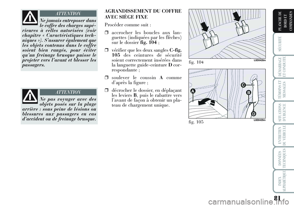Lancia Musa 2012 Notice dentretien (in French) 81
SÉCURITÉ
DÉMARRAGE
ET CONDUITE
TÉMOINS ET
MESSAGES
SITUATIONS
D’URGENCE
ENTRETIEN
DU VÉHICULE
DONNÉES
TECHNIQUES
INDEX
ALPHABÉTIQUE
PLANCHE DE
BORD ET
COMMANDES
Ne jamais entreposer dans
l Lancia Musa 2012 Notice dentretien (in French) 81
SÉCURITÉ
DÉMARRAGE
ET CONDUITE
TÉMOINS ET
MESSAGES
SITUATIONS
D’URGENCE
ENTRETIEN
DU VÉHICULE
DONNÉES
TECHNIQUES
INDEX
ALPHABÉTIQUE
PLANCHE DE
BORD ET
COMMANDES
Ne jamais entreposer dans
l